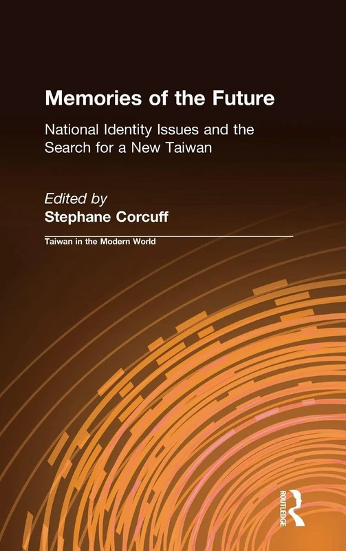 Memories of the Future: National Identity Issues and the Search for a New Taiwan (Taiwan in the Modern World (M.E. Sharpe Hardcover))