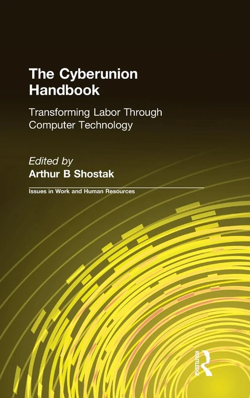 The Cyberunion Handbook: Transforming Labor Through Computer Technology: Transforming Labor Through Computer Technology (Issues in Work and Human Resources (Hardcover)) - Image 1