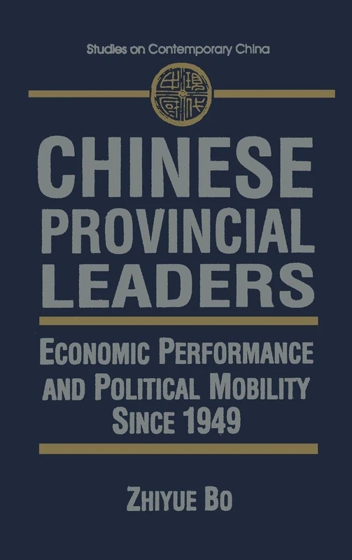 Chinese Provincial Leaders: Economic Performance and Political Mobility Since 1949 (Studies on Contemporary China (M.E. Sharpe Hardcover))
