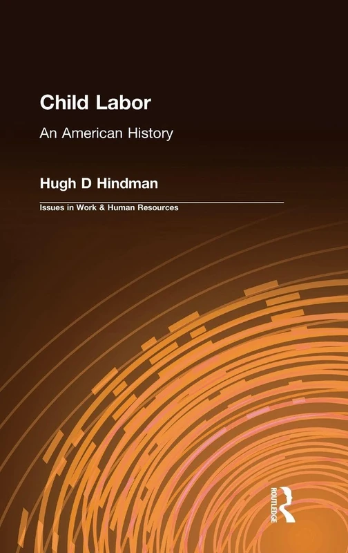 Child Labor: An American History (Issues in Work and Human Resources (Hardcover))