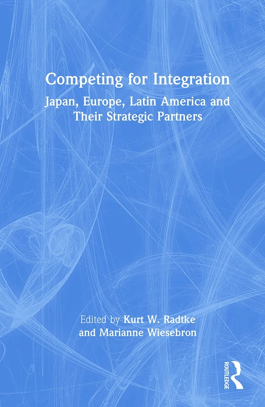 Competing for Integration: Japan, Europe, Latin America and Their Strategic Partners