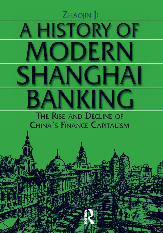 A History of Modern Shanghai Banking: The Rise and Decline of China's Financial Capitalism: The Rise and Decline of China's Financial Capitalism (Studies on Modern China)