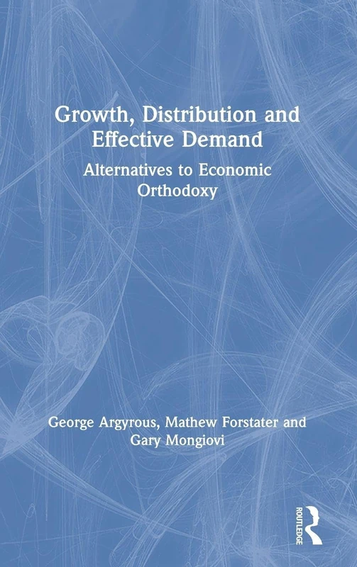 Growth, Distribution and Effective Demand: Alternatives to Economic Orthodoxy