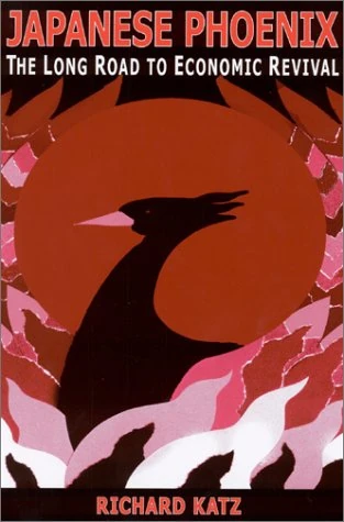 Japanese Phoenix: The Long Road to Economic Revival: The Long Road to Economic Revival