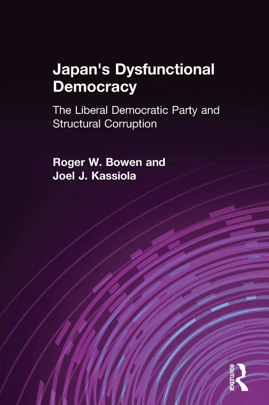 Japan's Dysfunctional Democracy: The Liberal Democratic Party and Structural Corruption: The Liberal Democratic Party and Structural Corruption
