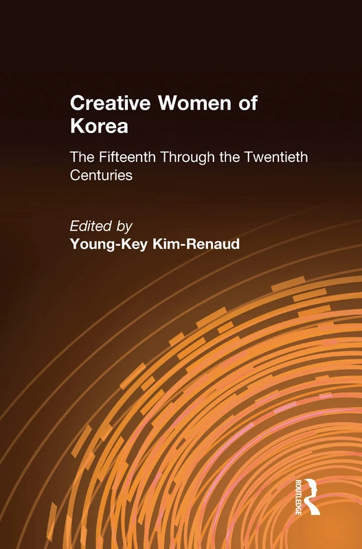Creative Women of Korea: The Fifteenth Through the Twentieth Centuries: The Fifteenth Through the Twentieth Centuries (East Gate Book)