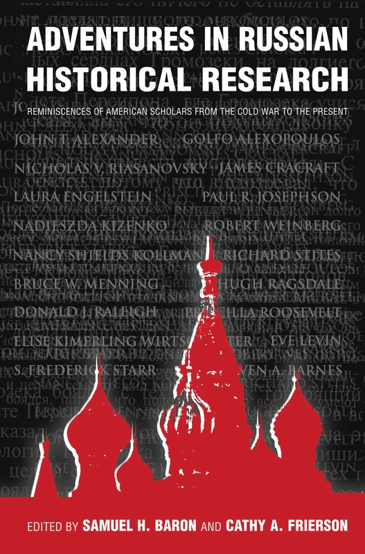 Adventures in Russian Historical Research: Reminiscences of American Scholars from the Cold War to the Present