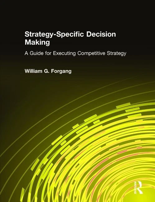 Strategy-specific Decision Making: A Guide for Executing Competitive Strategy: A Guide for Executing Competitive Strategy