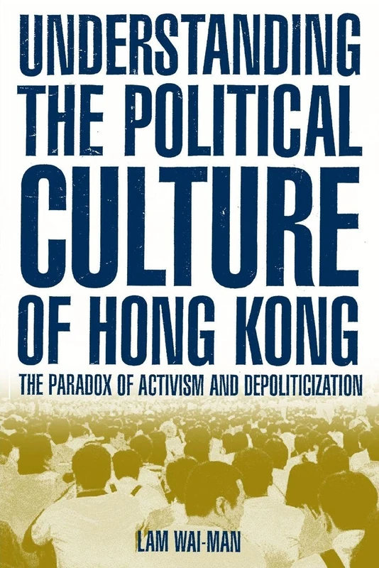 Understanding the Political Culture of Hong Kong: The Paradox of Activism and Depoliticization (Hong Kong Becoming China (Hardcover))