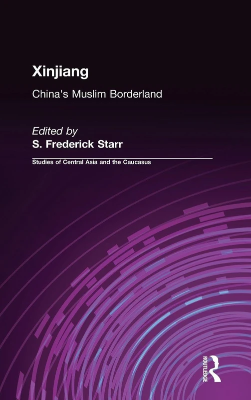 Xinjiang: China's Muslim Borderland (Studies of Central Asia and the Caucasus)