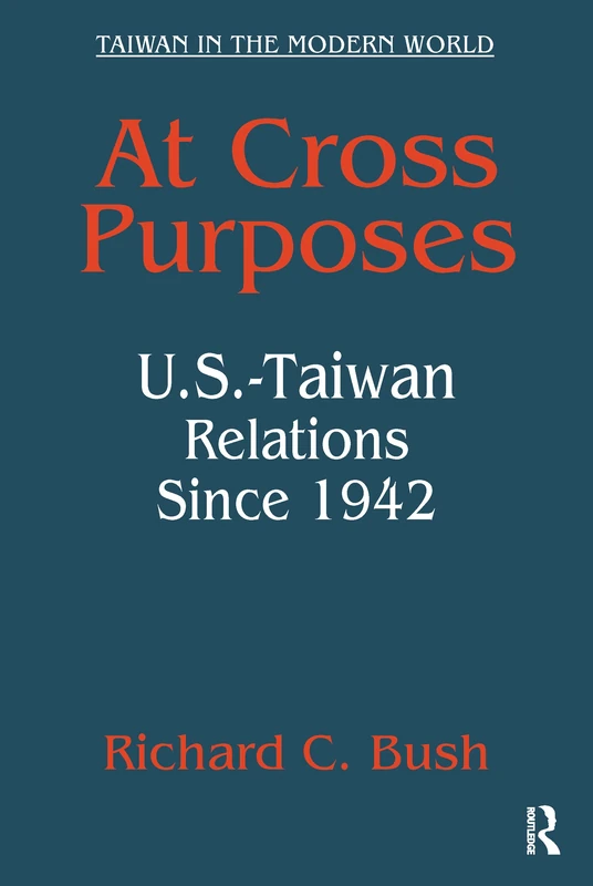 At Cross Purposes: U.S.-Taiwan Relations Since 1942 (Taiwan in the Modern World (M.E. Sharpe Hardcover))