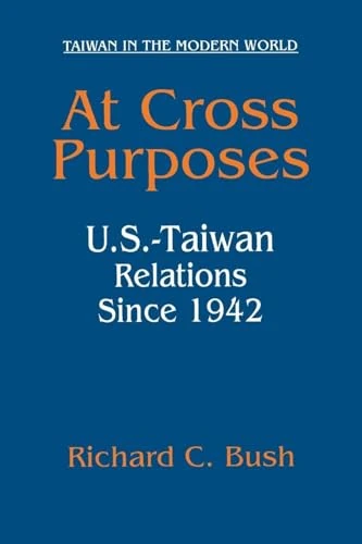 At Cross Purposes: U.S.-Taiwan Relations Since 1942 (Taiwan in the Modern World (M.E. Sharpe Paperback))