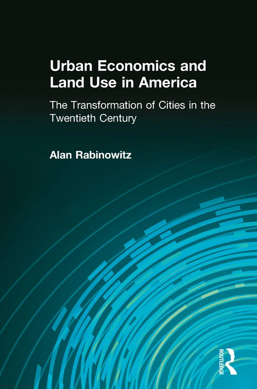 Urban Economics and Land Use in America: The Transformation of Cities in the Twentieth Century: The Transformation of Cities in the Twentieth Century