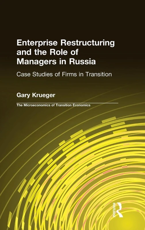Enterprise Restructuring and the Role of Managers in Russia: Case Studies of Firms in Transition (Microeconomics of Transition Economies)