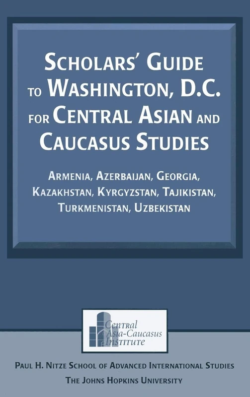 Scholars' Guide to Washington, D.C. for Central Asian and Caucasus Studies: Armenia, Azerbaijan, Georgia, Kazakhstan, Kyrgyzstan, Tajikistan, ... (Studies of Central Asia and the Caucasus)