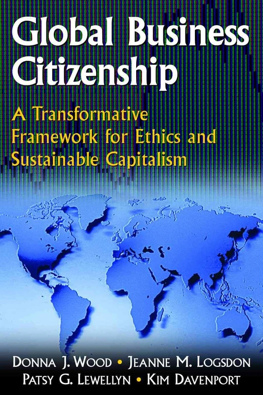 Global Business Citizenship: A Transformative Framework for Ethics and Sustainable Capitalism: A Transformative Framework for Ethics and Sustainable Capitalism