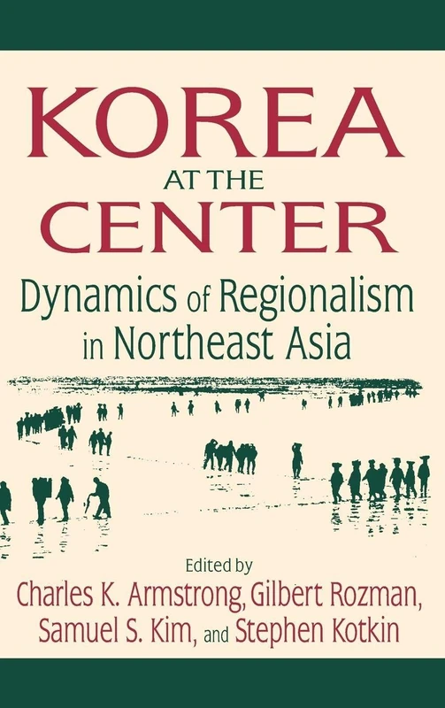 Korea at the Center: Dynamics of Regionalism in Northeast Asia: Dynamics of Regionalism in Northeast Asia
