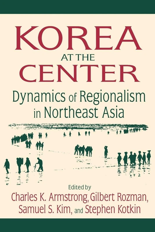 Korea at the Center: Dynamics of Regionalism in Northeast Asia