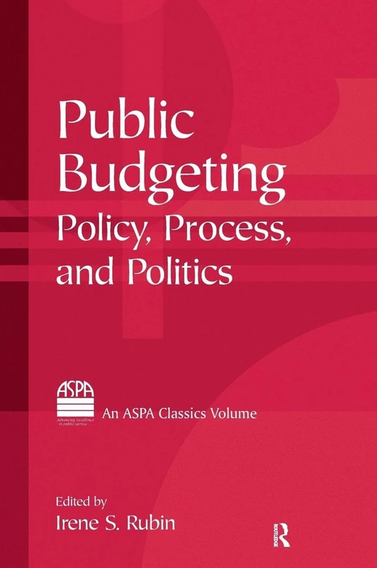 Public Budgeting: Policy, Process and Politics (ASPA Classics (Hardcover))