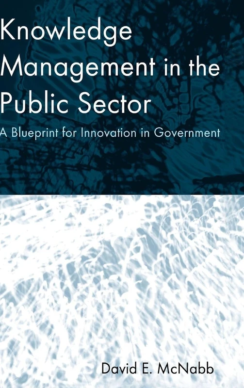 Knowledge Management in the Public Sector: A Blueprint for Innovation in Government