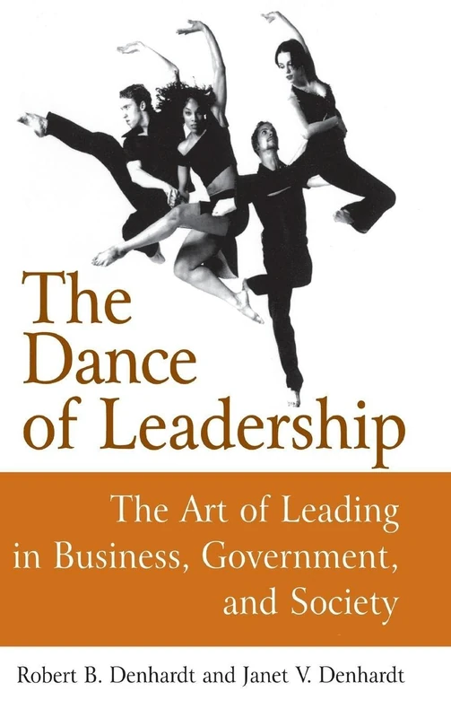 The Dance of Leadership: The Art of Leading in Business, Government, and Society: The Art of Leading in Business, Government, and Society