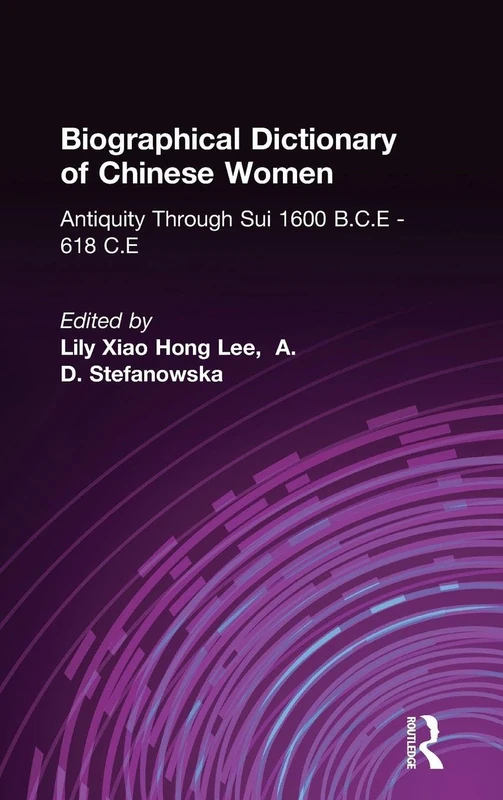 Biographical Dictionary of Chinese Women: Antiquity Through Sui, 1600 B.C.E. - 618 C.E: 21 (University of Hong Kong Libraries Publications)