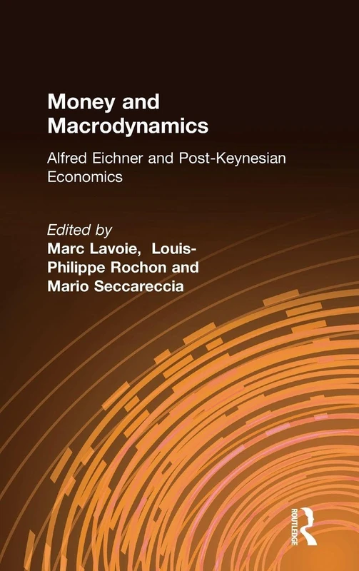 Money and Macrodynamics: Alfred Eichner and Post-Keynesian Economics