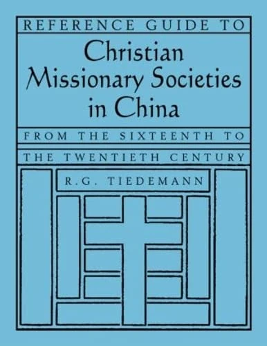 Reference Guide to Christian Missionary Societies in China: From the Sixteenth to the Twentieth Century: From the Sixteenth to the Twentieth Century