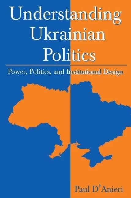 Understanding Ukrainian Politics: Power, Politics, and Institutional Design: Power, Politics, and Institutional Design