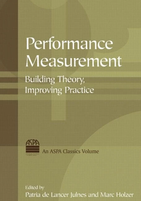 Performance Measurement: Building Theory, Improving Practice (ASPA Classics (Hardcover))