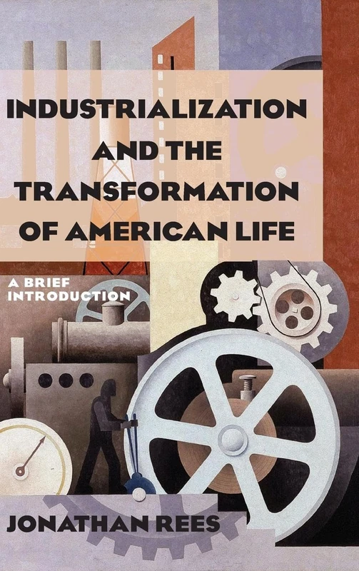 Industrialization and the Transformation of American Life: A Brief Introduction: A Brief Introduction