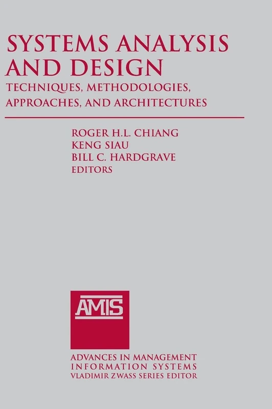 Systems Analysis and Design: Techniques, Methodologies, Approaches, and Architecture: Techniques, Methodologies, Approaches, and Architectures (Advances in Management Information Systems)