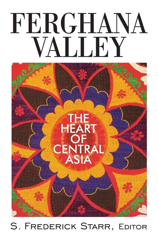 Ferghana Valley: The Heart of Central Asia (Studies of Central Asia and the Caucasus)