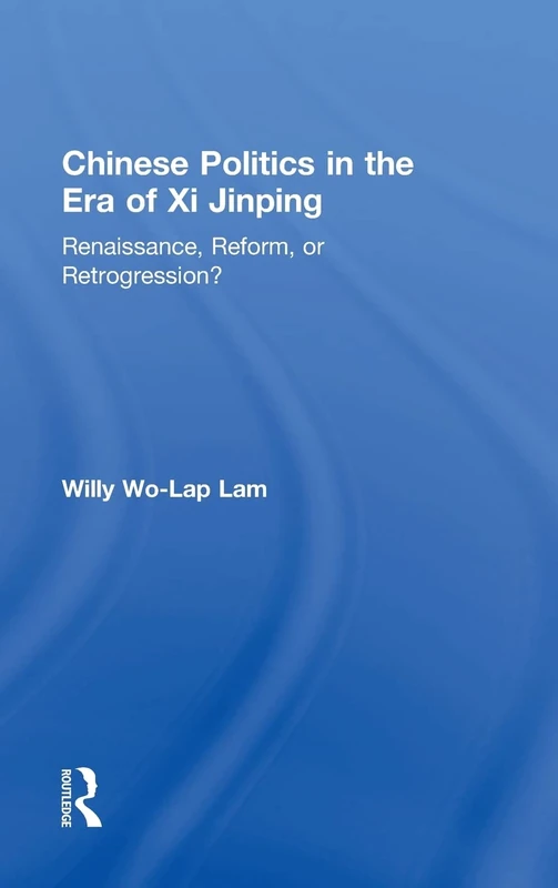 Chinese Politics in the Era of Xi Jinping: Renaissance, Reform, or Retrogression?