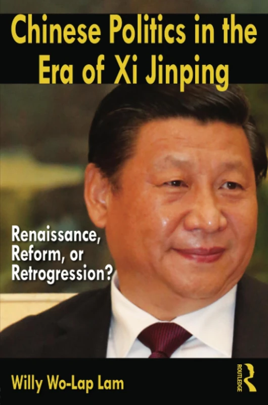 Chinese Politics in the Era of Xi Jinping: Renaissance, Reform, or Retrogression?