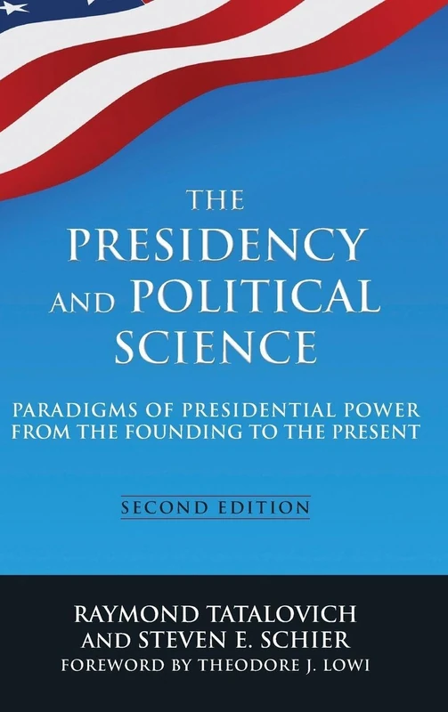 The Presidency and Political Science: Paradigms of Presidential Power from the Founding to the Present: 2014: Paradigms of Presidential Power from the Founding to the Present