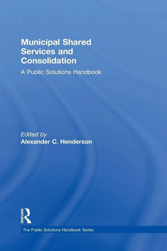 Routledge Municipal Shared Services and Consolidation Handbook