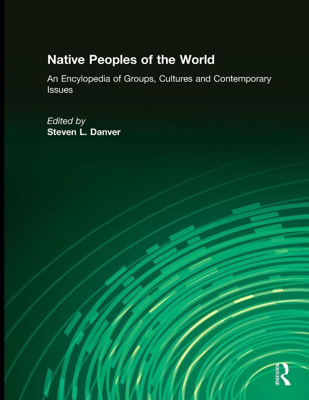Native Peoples of the World: An Encyclopedia of Groups, Cultures and Contemporary Issues