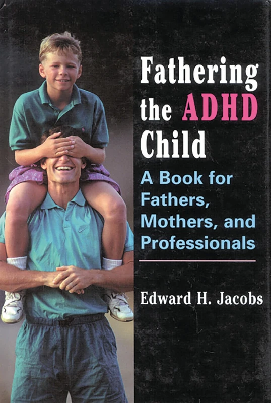 Fathering the ADHD Child: A Book for Fathers, Mothers and Professionals