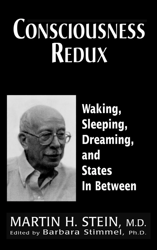 Consciousness Redux: Waking, Sleeping, Dreaming, and States In-between - Collected Papers of Martin H. Stein, M. D.