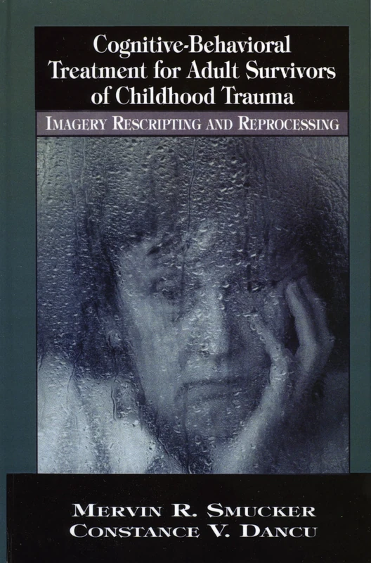 Cognitive Behavioral Treatment for Adult Survivors of Childhood Trauma: Imagery Rescripting and Reprocessing (New Directions in Cognitive-Behavior Therapy)