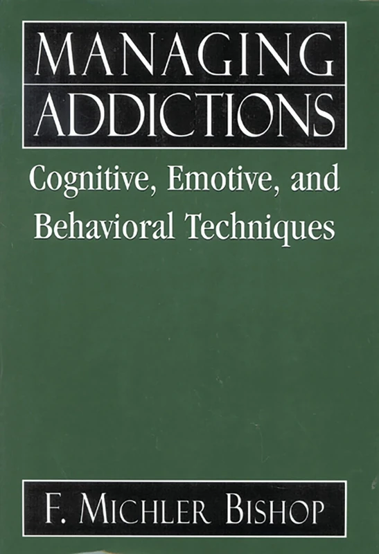 Managing Addictions: Cognitive, Emotive and Behavioral Techniques