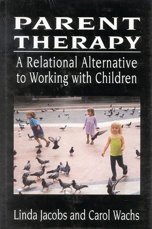 Parent Therapy: The Relational Alternative to Working with Children