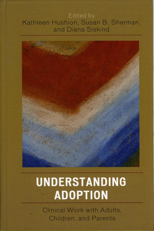 Understanding Adoption: Clinical Work with Adults, Children, and Parents