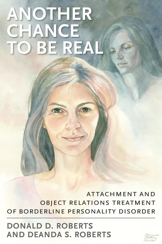 Another Chance to be Real: Attachment and Object Relations Treatment of Borderline Personality Disorder: Attachment and Object Relations Treatment of Borderline Personality Disorder