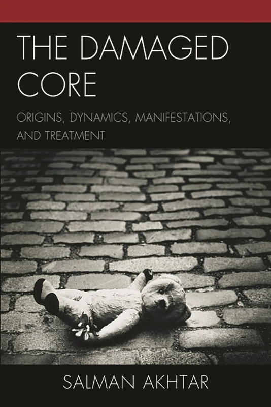 The Damaged Core: Origins, Dynamics, Manifestations, and Treatment