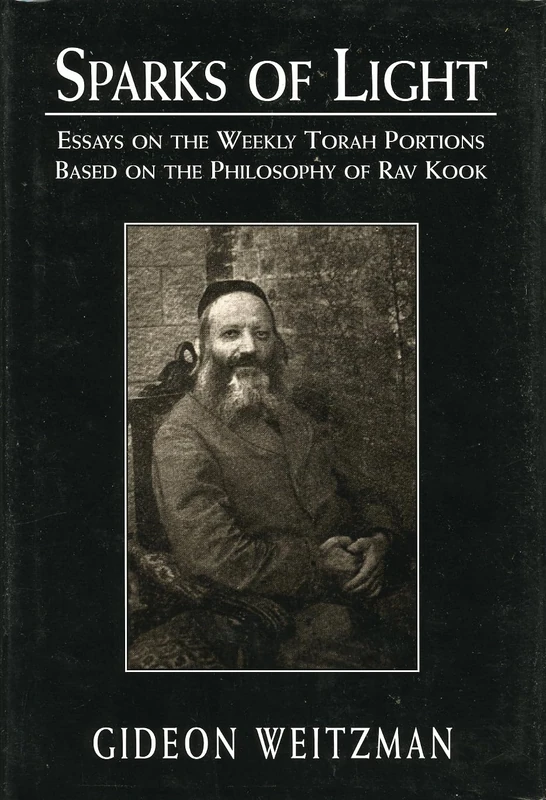 Sparks of Light: Essays on the Weekly Torah Portions Based on the Philosophy of Rav Kook