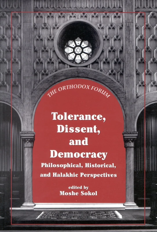 Tolerance, Dissent, and Democracy: Philosophical, Historical, and Halakhic Perspectives (The Orthodox Forum Series)