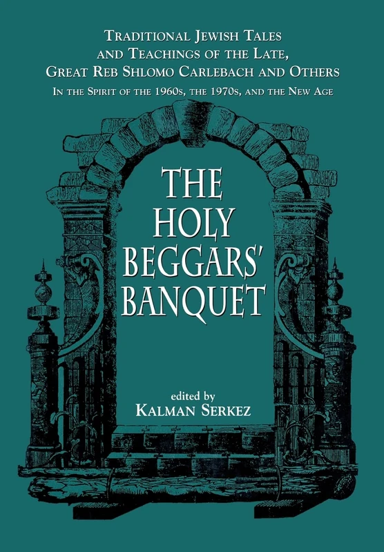 The Holy Beggars Banquet: Traditional Jewish Tales and Teachings of the Late, Great Reb Shlomo Carlebach and Others in the Spirit of the 1960s, the 1970s, and the New-Age
