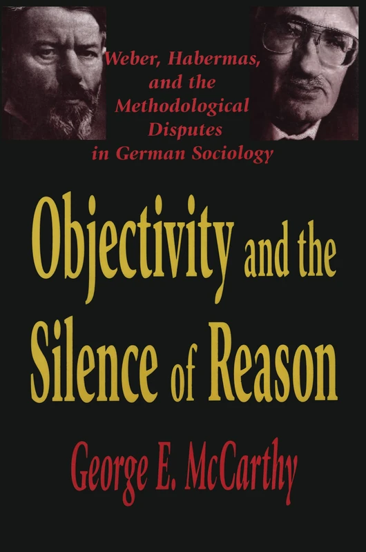 Objectivity and the Silence of Reason: Weber, Habermas and the Methodological Disputes in German Sociology